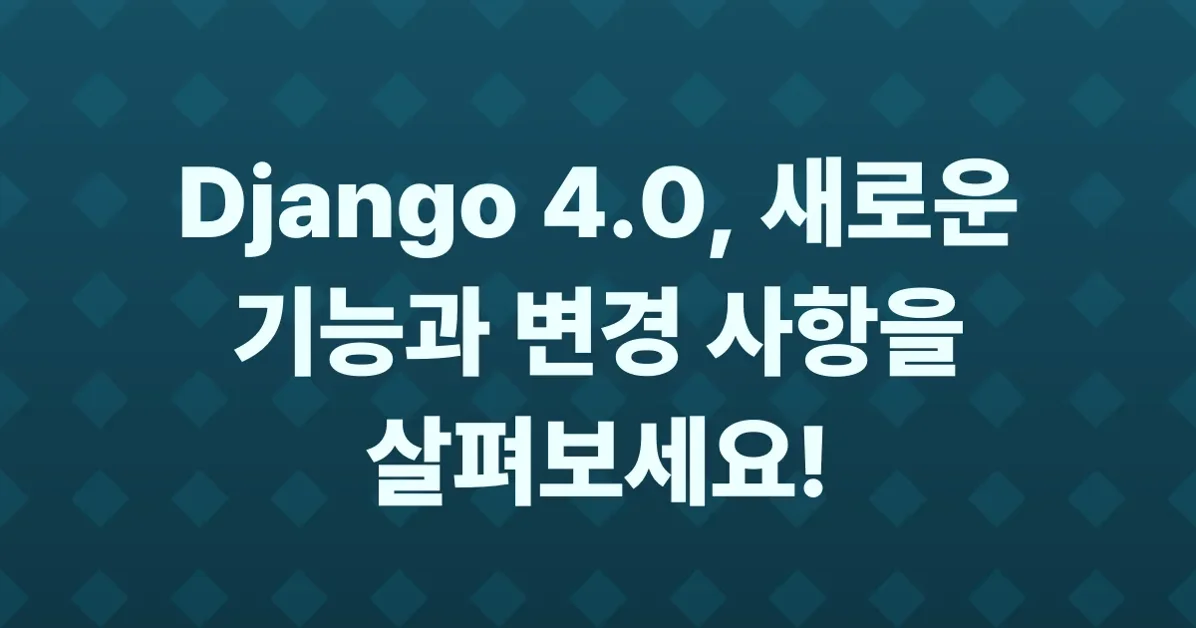 Django 4.0 릴리스와 주요 변경 사항