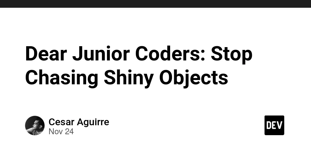 Dear Junior Coders: Stop Chasing Shiny Objects