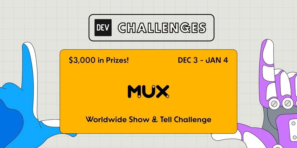 DEV's Worldwide Show and Tell Challenge Presented by Mux: Pitch Your Projects! $3,000 in Prizes. 🎥