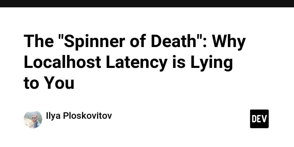 The "Spinner of Death": Why Localhost Latency is Lying to You