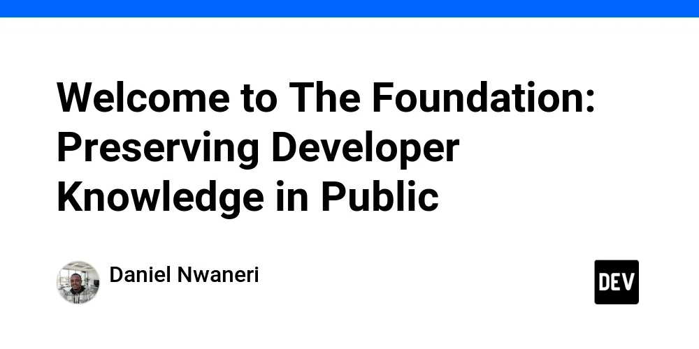 Welcome to The Foundation: Preserving Developer Knowledge in Public