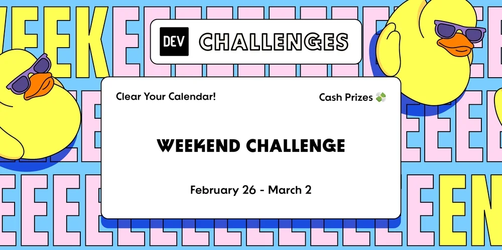 First DEV Weekend Challenge Launches on Feb 26 - Mar 2. Mark Your Calendar!