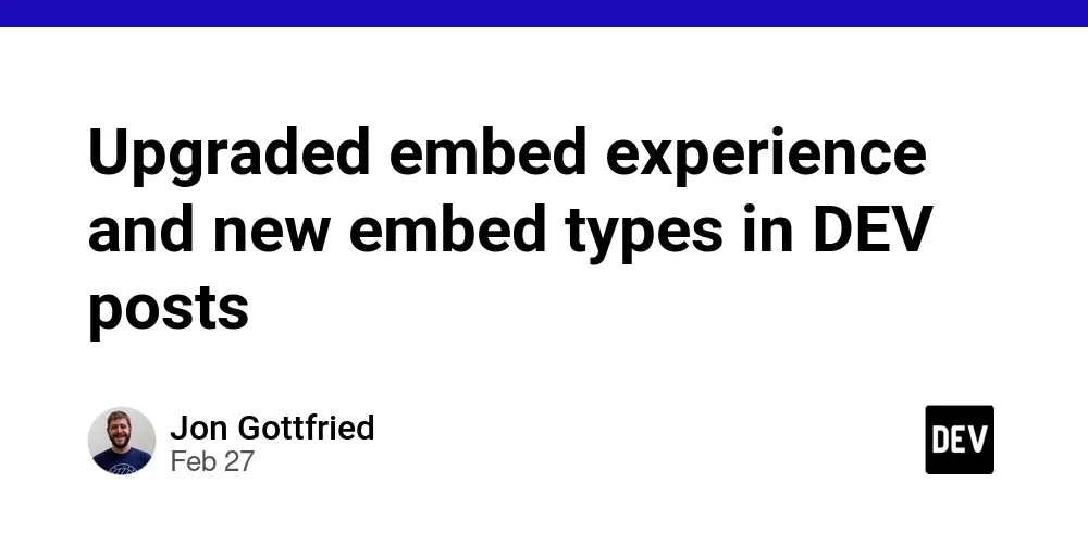 Upgraded embed experience and new embed types in DEV posts