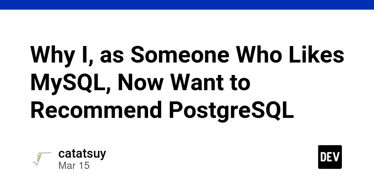Why I, as Someone Who Likes MySQL, Now Want to Recommend PostgreSQL