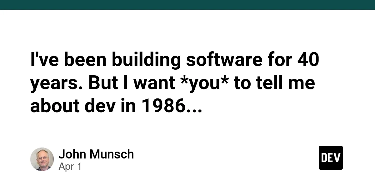 I've been building software for 40 years. But I want *you* to tell me about dev in 1986...