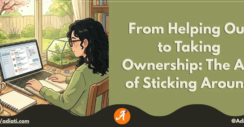 From Helping Out to Taking Ownership: The Art of Sticking Around