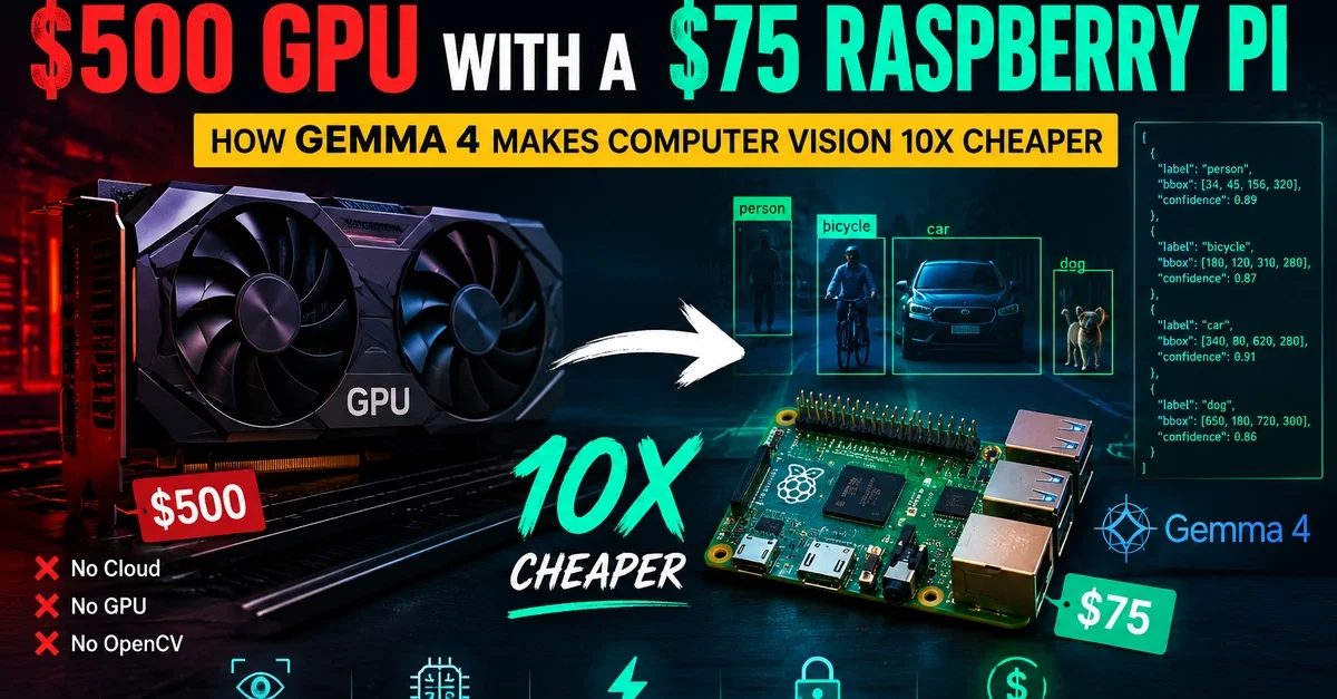 I Replaced My $500 GPU with a $75 Raspberry Pi: How Gemma 4 Makes Computer Vision 10x Cheaper
