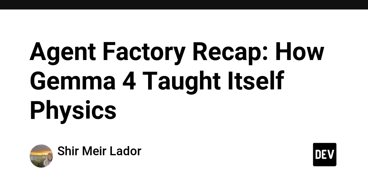 Agent Factory Recap: How Gemma 4 Taught Itself Physics