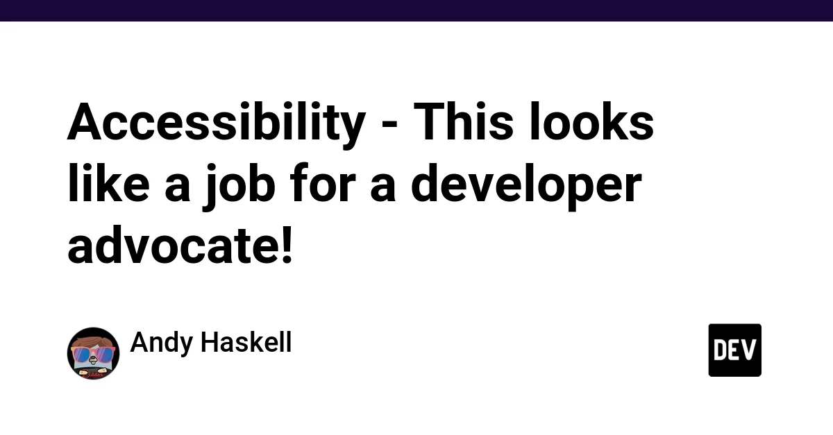 Accessibility - This looks like a job for a developer advocate!