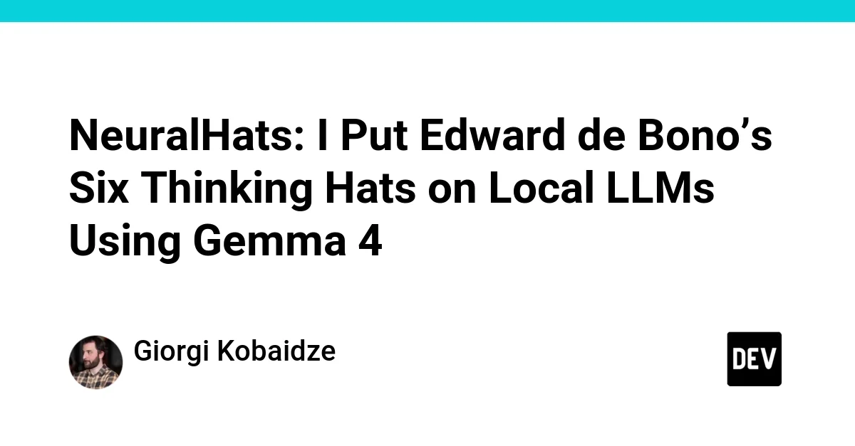 NeuralHats: I Put Edward de Bono’s Six Thinking Hats on Local LLMs Using Gemma 4