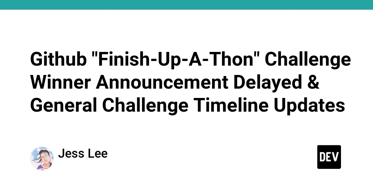 Github "Finish-Up-A-Thon" Challenge Winner Announcement Delayed & General Challenge Timeline Updates