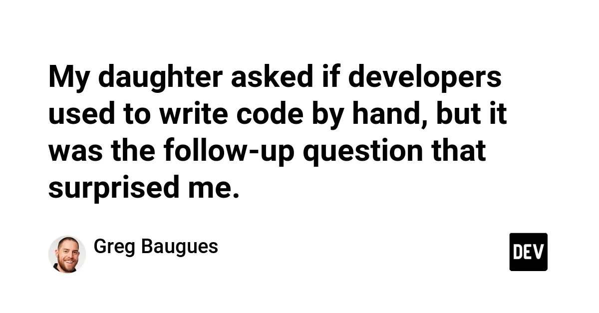 My daughter asked if developers used to write code by hand, but it was the follow-up question that surprised me.
