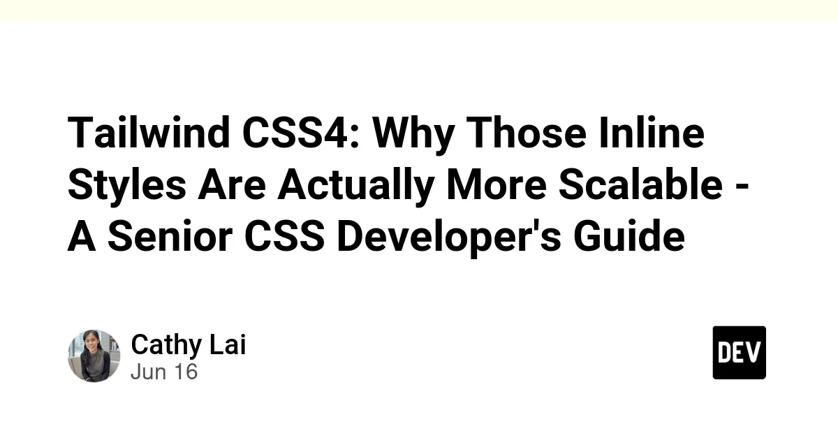 Tailwind CSS4: Why Those Inline Styles Are Actually More Scalable - A Senior CSS Developer's Guide