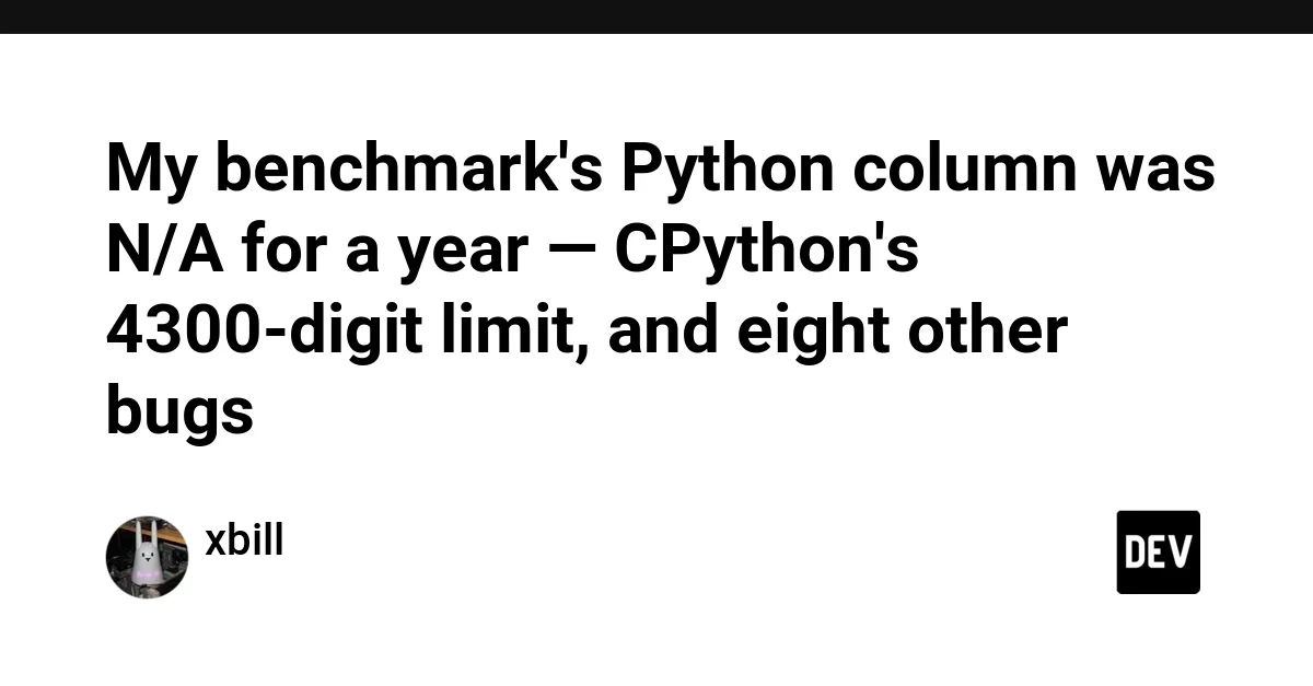 My benchmark's Python column was N/A for a year — CPython's 4300-digit limit, and eight other bugs