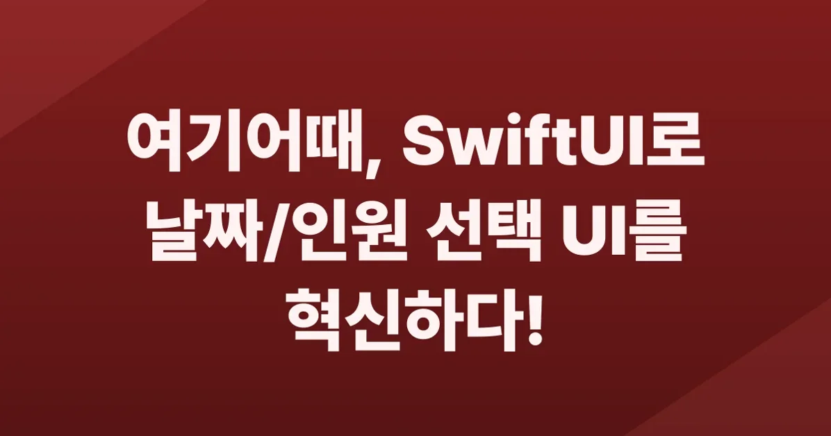 ️여기어때 Date·인원 선택 UI 만들기-SwiftUI Calendar Core & DateTravelerSelector 구조 재설계