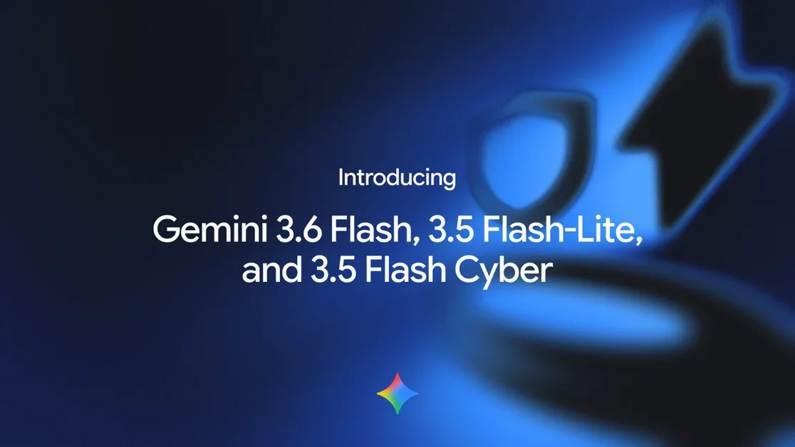 Gemini 3.6 Flash, 3.5 Flash-Lite, and 3.5 Flash Cyber
