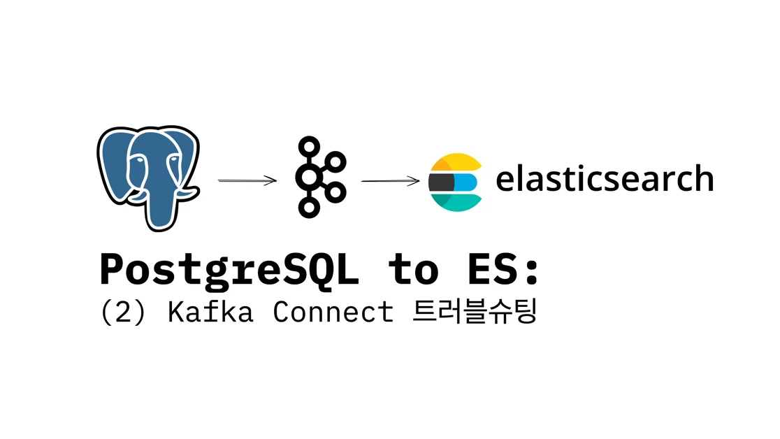 PostgreSQL to ES: (2) Kafka Connect 트러블슈팅