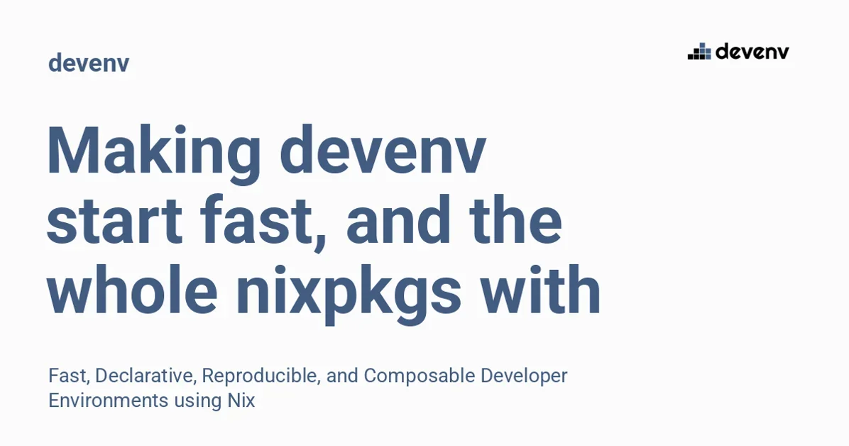 Making devenv start fast, and the whole nixpkgs with it - devenv