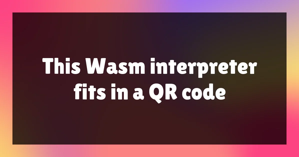 This Wasm interpreter fits in a QR code