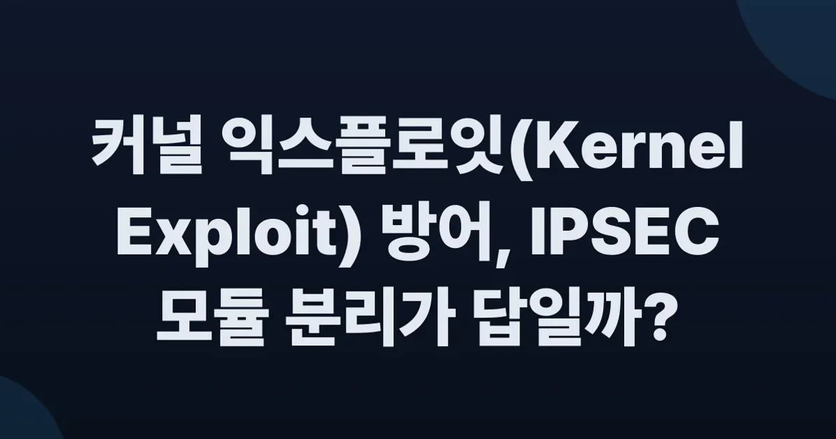 Recent Kernel exploits, attack surface reduction, example IPSEC