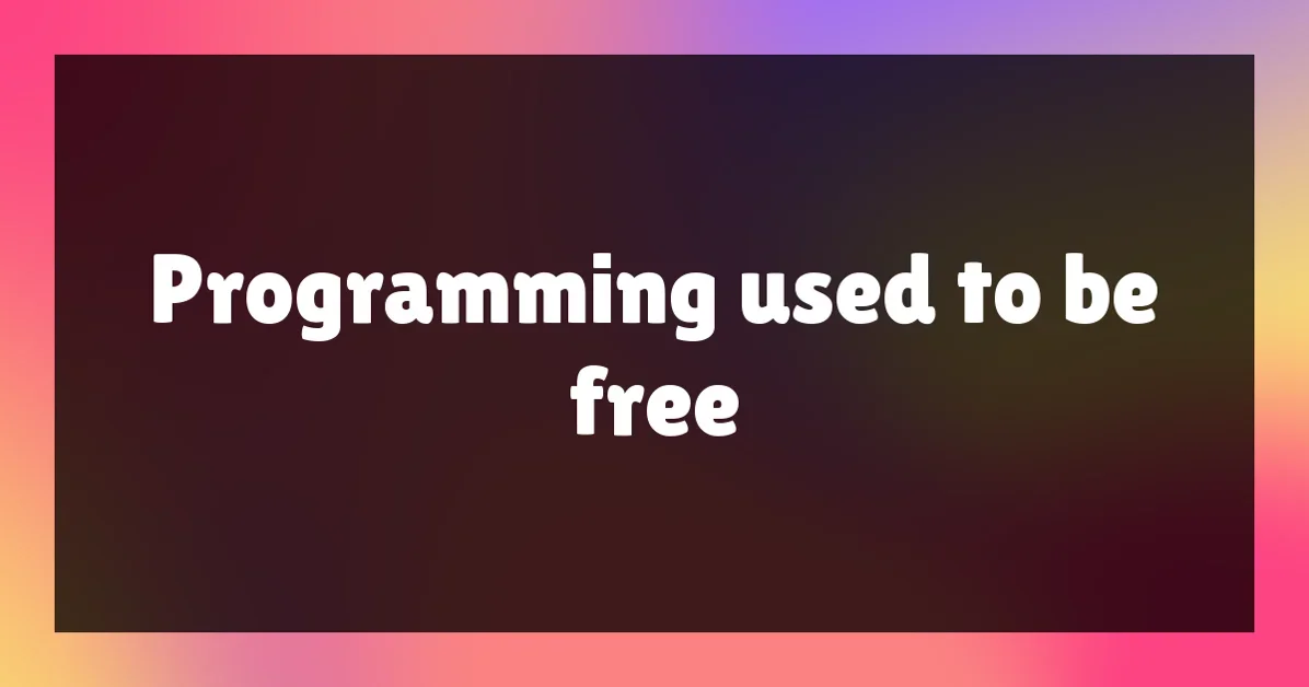 Programming used to be free