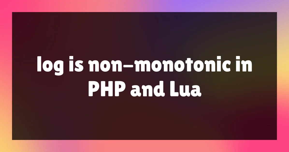log is non-monotonic in PHP and Lua