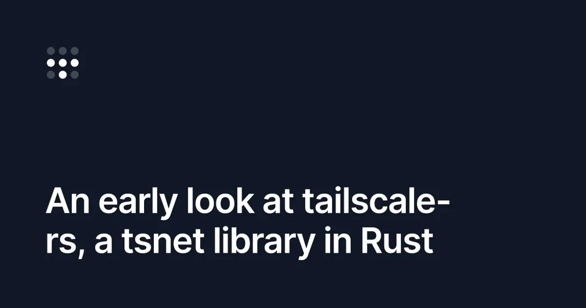 An early look at tailscale-rs, a tsnet library in Rust
