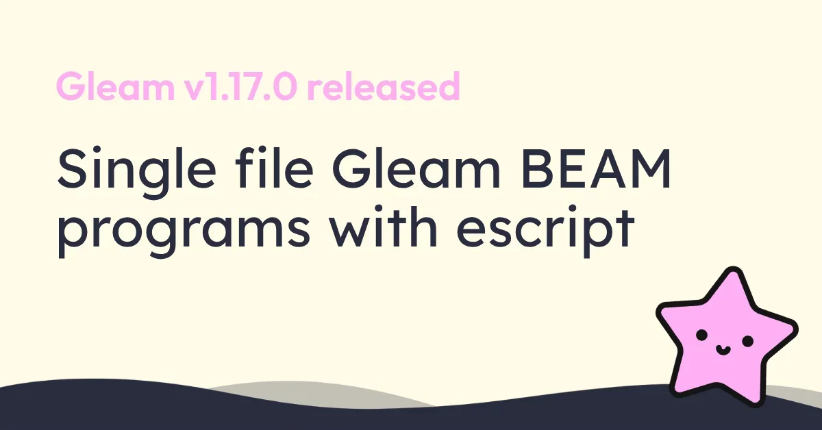 Gleam v1.17 - Single file Gleam BEAM programs with escript