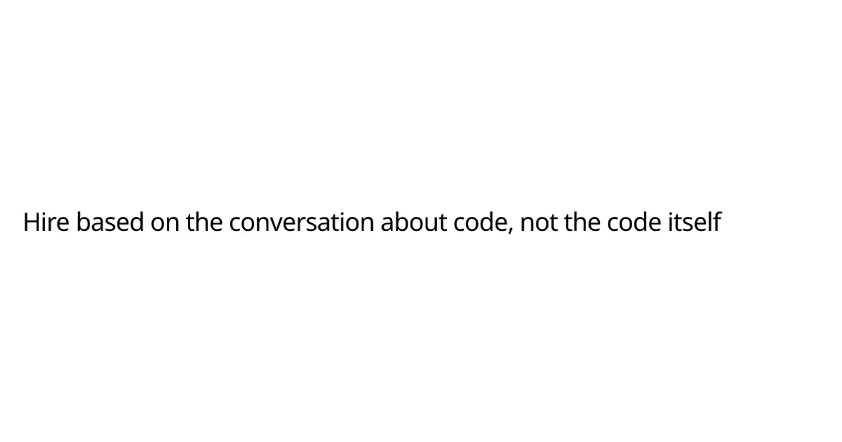 Hire based on the conversation about code, not the code itself