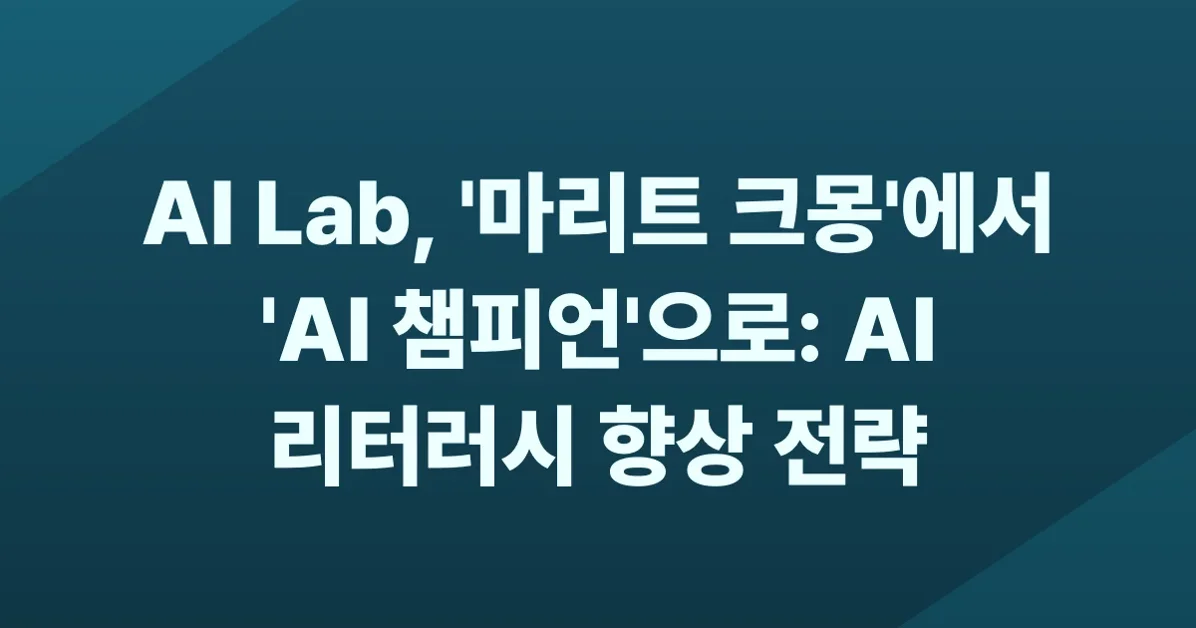 AI 리터러시를 높이는 AI Lab의 실험: ‘마리트 크몽’과 ‘AI 챔피언’