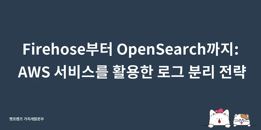 Firehose부터 OpenSearch까지: AWS 서비스를 활용한 로그 분리 전략