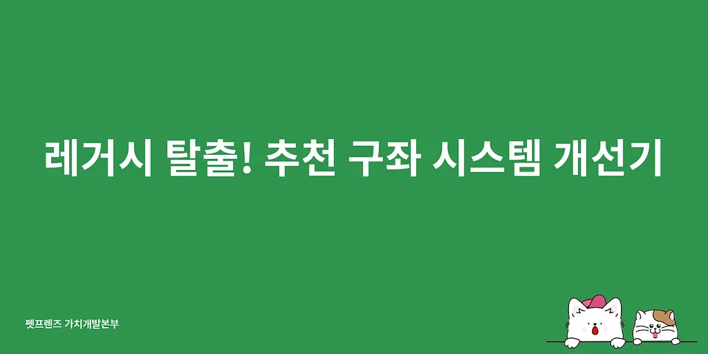레거시 탈출! 추천 구좌 시스템 개선기