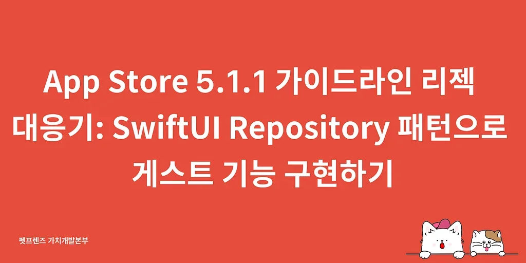 App Store 5.1.1 가이드라인 리젝 대응기: SwiftUI Repository 패턴으로 게스트 기능 구현하기