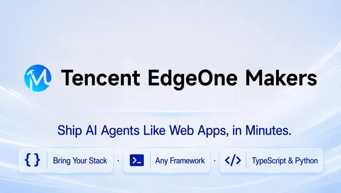 [Tencent EdgeOne Makers] Ship AI agents like web apps, in minutes.