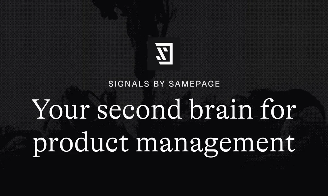 [Samepage Signals] Your second brain for product management