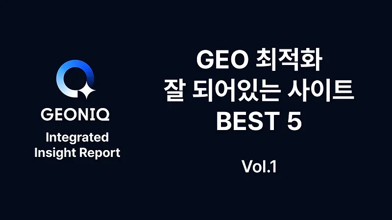 GEONIQ Integrated Insight Report — GEO 최적화 잘 되어있는 사이트 BEST 5 (Vol.1 실제 진단/분석 결과는?)