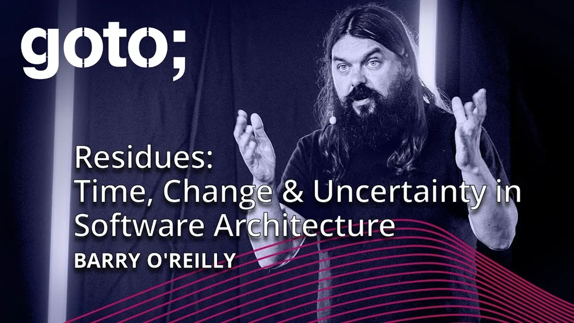 Residues: Time, Change & Uncertainty in Software Architecture • Barry O'Reilly