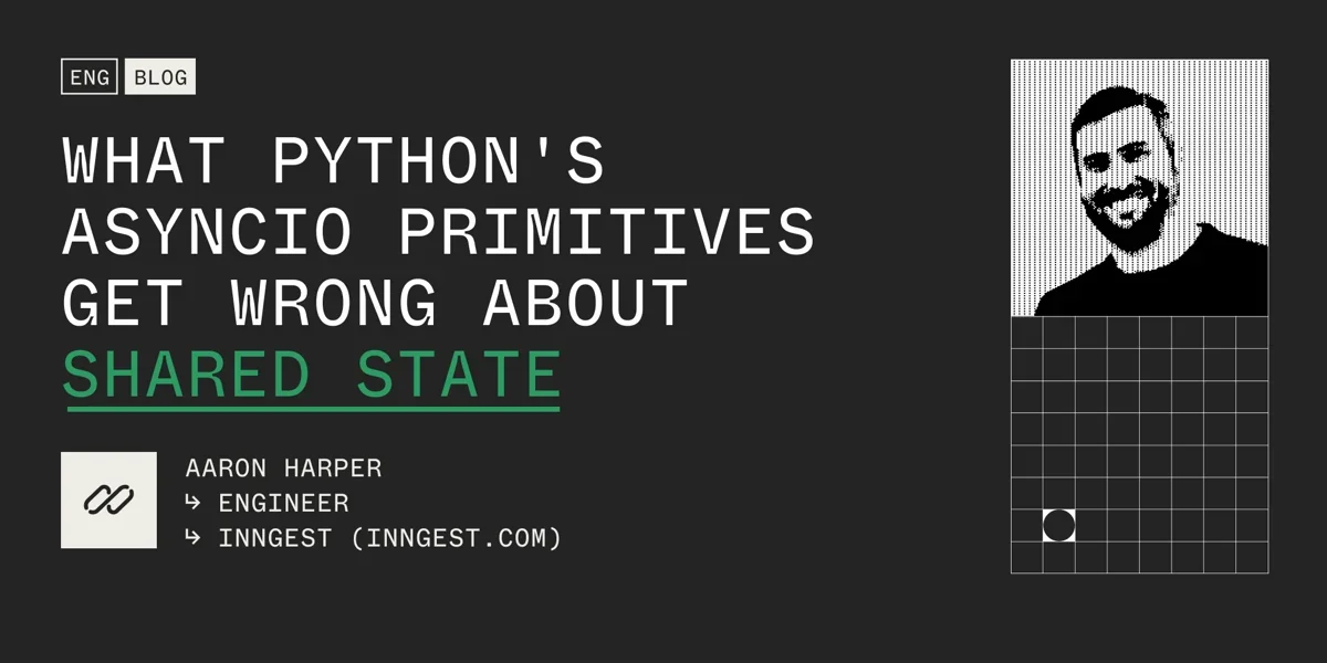 What Python's asyncio primitives get wrong about shared state - Inngest Blog