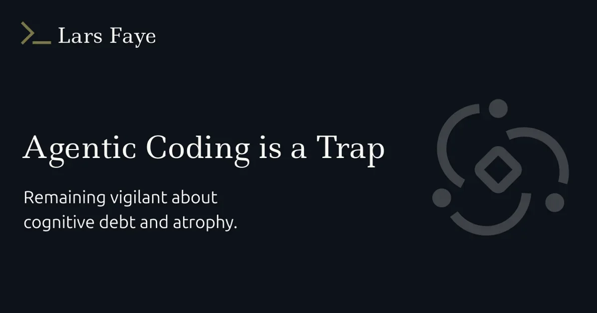 Agentic Coding is a Trap | Remaining vigilant about cognitive debt and atrophy.