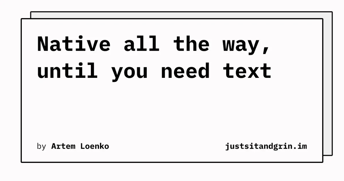 Native all the way, until you need text