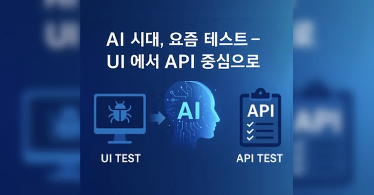 AI 시대, 요즘 테스트  – UI 에서 API 중심으로