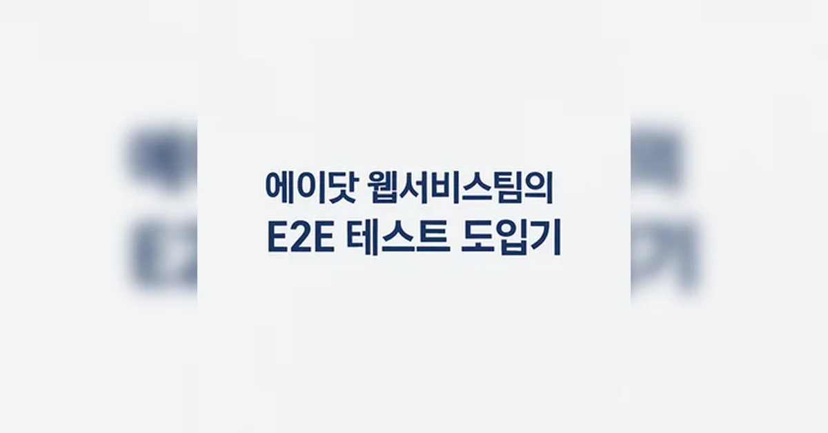 에이닷 웹서비스팀의 E2E 테스트 도입기