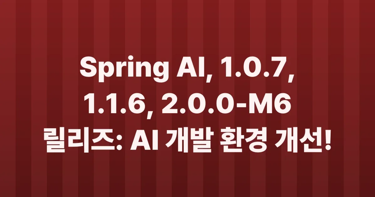 Spring AI 1.0.7, 1.1.6, 2.0.0-M6 Available Now