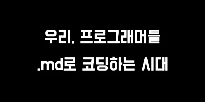 우리, 프로그래머들 — .md로 코딩하는 시대